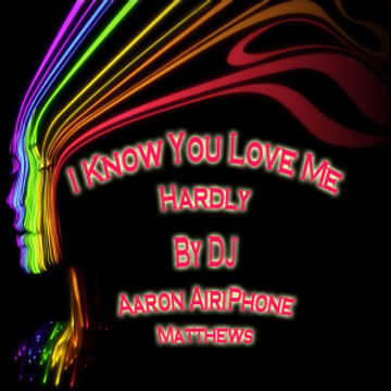 I know u Love Me Hardly By DJ Aaron AiriPhone Matthews