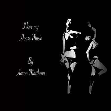 I love my House Music By Aaron Matthews