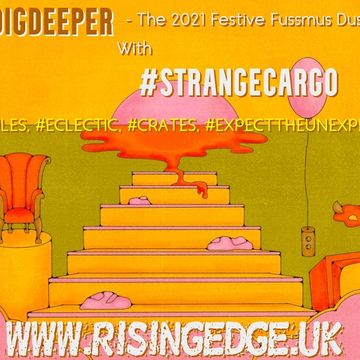 WE DIG DEEPER   -  DEC EDITION '21 - the STRANGE CARGO FESTIVE TAKEOVER [with tracklistings.]