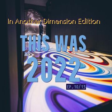 "In Another Dimension" Edition of THIS WAS 2022 [in review] ep.10/13 with #strangecargo from 10.03.23 [with FULL tracklistings.]