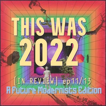 THIS WAS 2022 [in review] ep.11/13 {a desert island digs LP edition, for future modernists} from 17.03.23 [with FULL tracklistings]