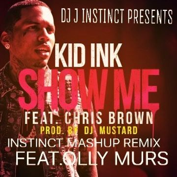 DJ J INSTINCT PRESENTS - INSTINCT MASHUPS - KID INK VS OLLY MURS FEAT. CHRIS BROWN - SHOW ME DARLIN 2016