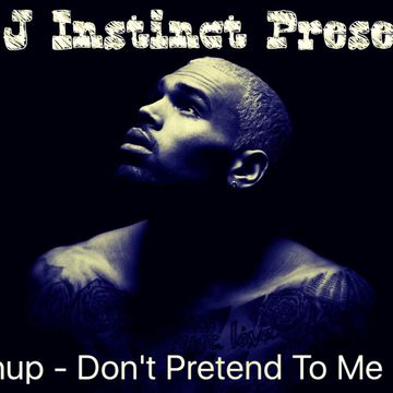 DJ J INSTINCT PRESENTS - MASHUP - CHRIS BROWN VS TINASHE - DONT PRETEND TO ME -  2016