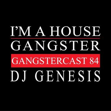 I'M A HOUSE GANGSTER - GANGSTERCAST 84 - DJ GENESIS