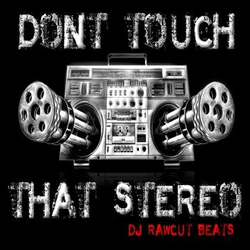 Don't Touch That Stereo! - Dj Rawcut Beats