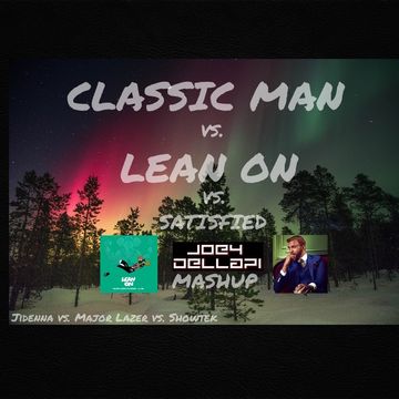 Classic Man vs. Lean On vs. Satisfied (JOEY DELLAPI Mashup) 