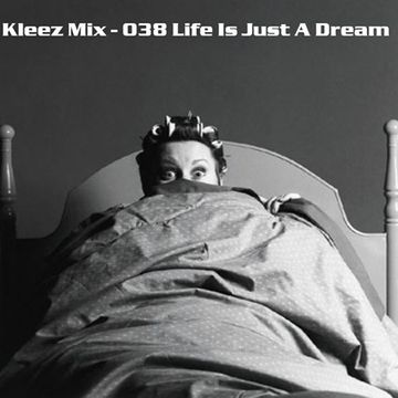 Kleez Mix   038 Life Is Just A Dream