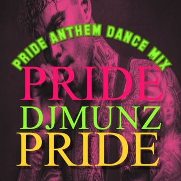 PRIDE ANTHEM DANCE MIX DJMUNZ by DJMUNZ - House Mixes