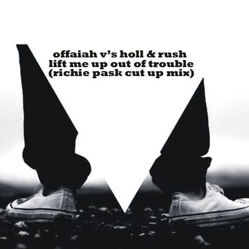 Holl & Rush Vs Offaiah Lift Me Up out of Trouble (Richie Pask Cut Up Mix)