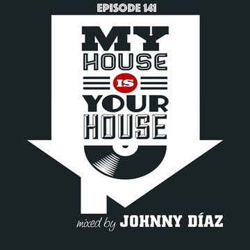 My House is Your House Radio Show #Episode 141 by Johnny Díaz