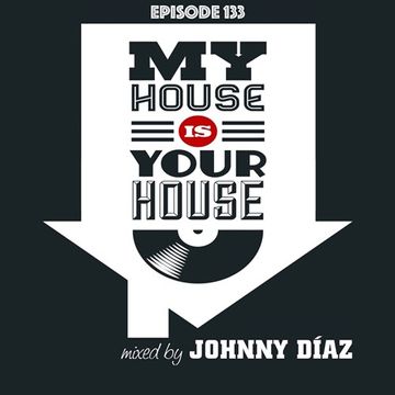 My House Is Your House Radio Show #Episode 133 by Johnny Díaz 