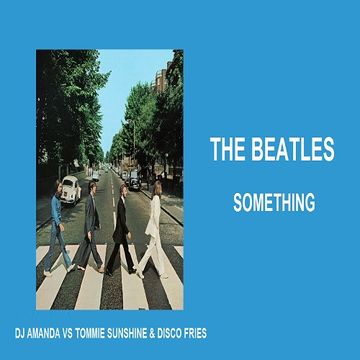 THE BEATLES   SOMETHING (DJ AMANDA VS TOMMIE SUNSHINE AND DISCO FRIES REMIX)