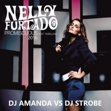 NELLY FURTADO feat. TIMBALAND   PROMISCOUS 2016 [DJ AMANDA VS DJ STROBE]