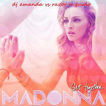 MADONNA   GET TOGETHER 2016 [DJ AMANDA VS RAZOR N GUIDO]