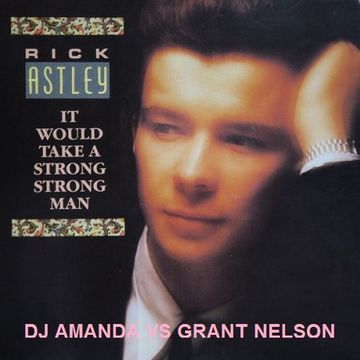 RICK ASTLEY   IT WOULD TAKE A STRONG MAN [DJ AMANDA VS GRANT NELSON]
