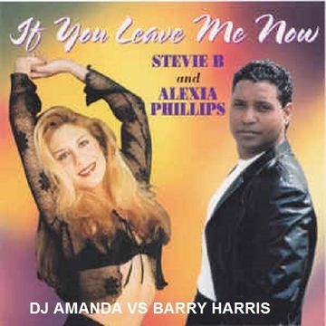 STEVIE B FEAT. ALEXA PHILLIPS   IF YOU LEAVE ME NOW [DJ AMANDA VS BARRY HARRIS]