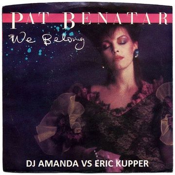 PAT BENATAR   WE BELONG [DJ AMANDA VS ERIC KUPPER]