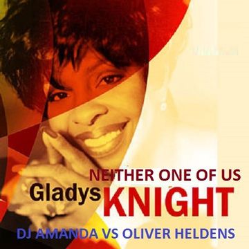 GLADYS KNIGHT   NEITHER ONE OF US [DJ AMANDA VS OLIVER HELDENS]