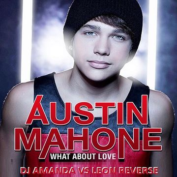 AUSTIN MAHONE   WHAT ABOUT LOVE 2016 [DJ AMANDA VS LEON REVERSE]