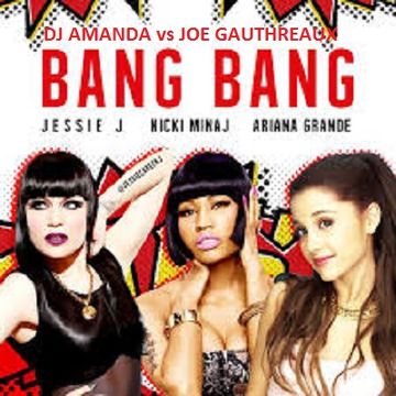 JESSIE J feat. ARIANA GRANDE & NIKKI MINAGE - BANG BANG [DJ AMANDA VS JOE GAUTHREAUX]