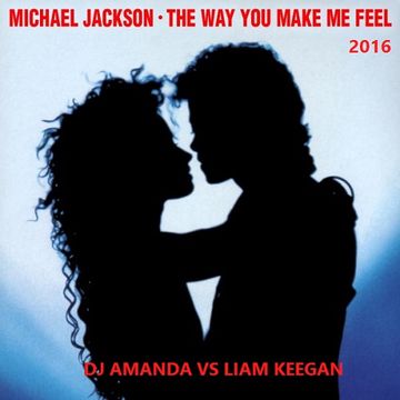 MICHAEL JACKSON   THE WAY YOU MAKE ME FEEL 2016 [DJ AMANDA VS LIAM KEEGAN]