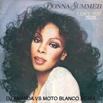 DONNA SUMMER   I LOVE YOU 2020 (DJ AMANDA VS MOTO BLANCO REMIX)