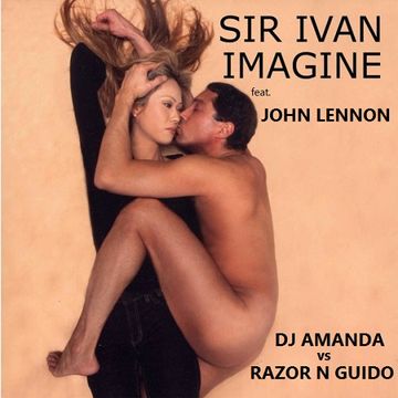 SIR IVAN feat. JOHN LENNON   IMAGINE 2016 [DJ AMANDA VS RAZOR N GUIDO MASH-UP]