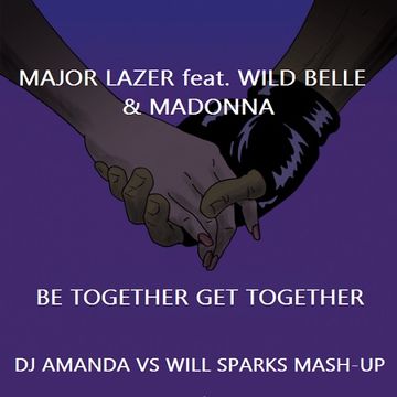 MAJOR LAZER feat. WILD BELLE and MADONNA   BE TOGETHER GET TOGETHER [DJ AMANDA VS WILL SPARKS MASH UP]