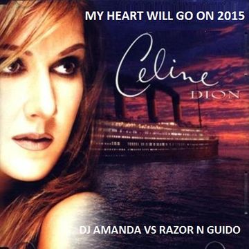 CELINE DION   MY HEART WILL GO ON 2015 [DJ AMANDA VS RAZOR N GUIDO]