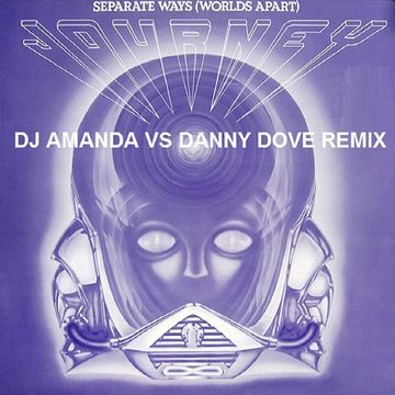 JOURNEY   SEPARATE WAYS (WORLDS APART) (DJ AMANDA VS DANNY DOVE REMIX)