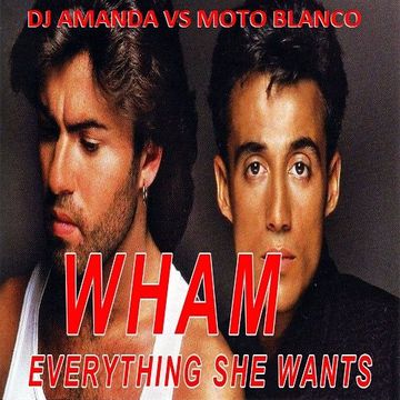 WHAM   EVERYTHING SHE WANTS [DJ AMANDA VS MOTO BLANCO]