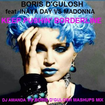 BORIS D'GULOSCH FEAT. INAYA DAY & MADONNA   KEEP PUSHIN' BORDERLINE [DJ AMANDA VS BORIS D'GULOSH MASHUPS MIX]