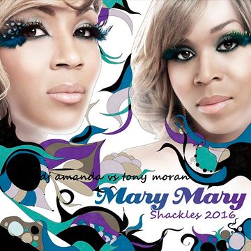 MARY MARY   SHACKLES 2016 [DJ AMANDA VS TONY MORAN]