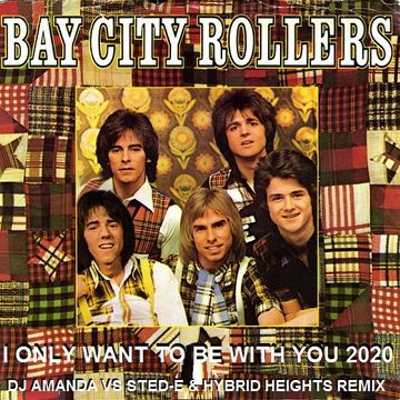 BAY CITY ROLLERS   I ONLY WANT TO BE WITH YOU 2020 (DJ AMANDA VS STED E & HYBRID HEIGHTS REMIX)