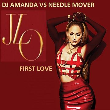 JLO   FIRST LOVE [DJ AMANDA VS NEEDLE MOVER]