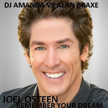 JOEL OSTEEN   REMEMBER YOUR DREAM [DJ AMANDA VS ALAN BRAXE]