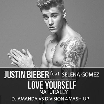 JUSTIN BIEBER feat. SELENA GOMEZ   LOVE YOURSELF NATURALLY [DJ AMANDA VS DIVISION 4 MASH UP]