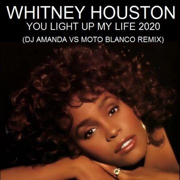 WHITNEY HOUSTON   YOU LIGHT UP MY LIFE 2020 (DJ AMANDA VS MOTO BLANCO REMIX)