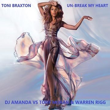 TONI BRAXTON   UNBREAK MY HEART 2016 [DJ AMANDA VS TONY MORAN & WARREN RIGG]