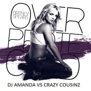 BRITNEY SPEARS   OVERPROTECTED 2016 [DJ AMANDA VS CRAZY COUSINZ]