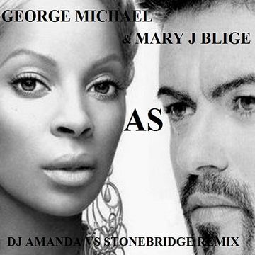 GEORGE MICHAEL & MARY J BLIGE   AS (DJ AMANDA VS STONEBRIDGE REMIX)