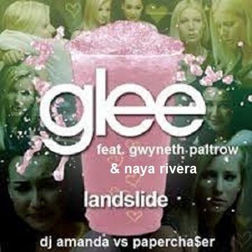 GLEE feat. GWYNETH PALTROW & NAYA RIVER  LANDSLIDE [DJ AMANDA VS PAPERCHA$ER] [REPOSTED]