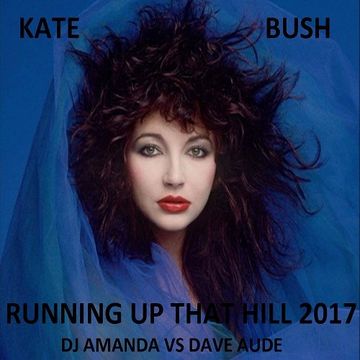 KATE BUSH   RUNNING UP THAT HILL 2017 [DJ AMANDA VS DAVE AUDE]
