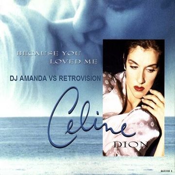 CELINE DION   BECAUSE YOU LOVED ME [DJ AMANDA VS RETROVISION]