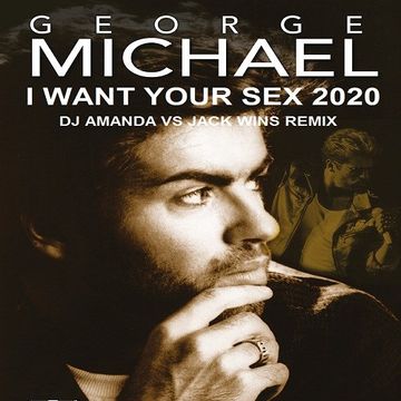 GEORGE MICHAEL   I WANT YOUR SEX 2020 (DJ AMANDA VS JACK WINS REMIX)