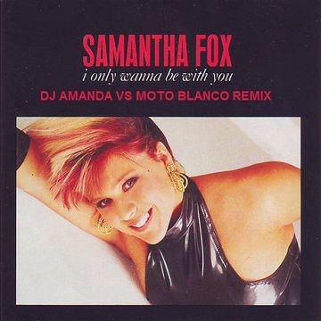 SAMANTHA FOX   I ONLY WANT TO BE WITH YOU 2020 (DJ AMANDA VS MOTO BLANCO REMIX)