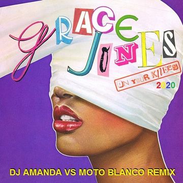 GRACE JONES   ON YOUR KNEES 2020 (DJ AMANDA VS MOTO BLANCO REMIX)