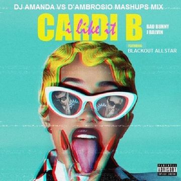 CARDI B, BAD BUNNY & J BALVIN feat. BLACKOUT ALLSTAR   I LIKE IT [DJ AMANDA VS D'AMBROSIO MASHUPS MIX]