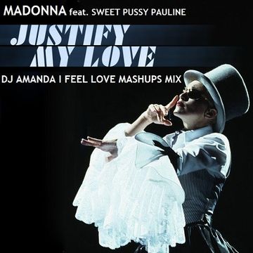 MADONNA feat. SWEET PUSSY PAULINE   JUSTIFY MY LOVE [DJ AMANDA I FEEL LOVE MASHUPS MIX]