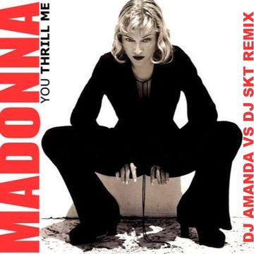 MADONNA   YOU THRILL ME (DJ AMANDA VS DJ SKT REMIX)